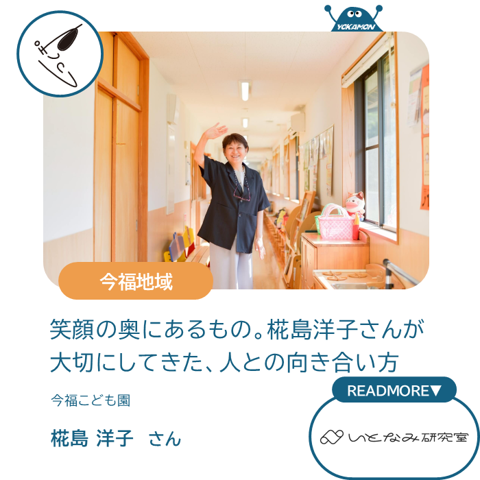 今福地域　笑顔の奥にあるもの。椛島洋子さんが大切にしてきた、人の向き合い方　今福こども園　椛島洋子さん